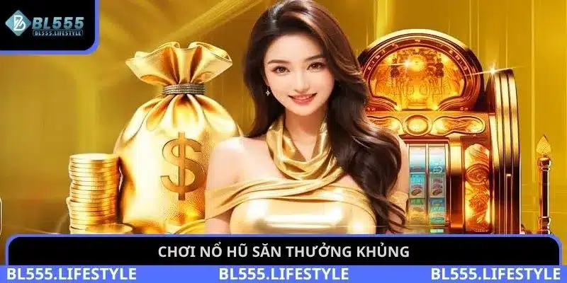 Chơi nổ hũ săn thưởng khủng