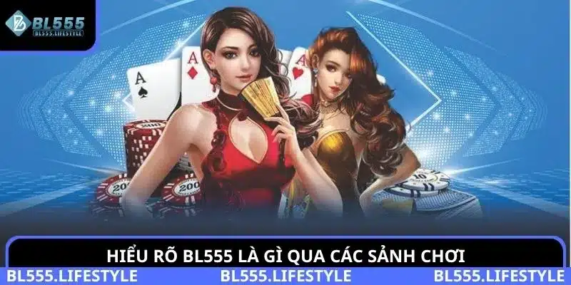 Hiểu rõ BL555 là gì qua các sảnh chơi đa dạng và đẳng cấp mà nhà cái mang lại