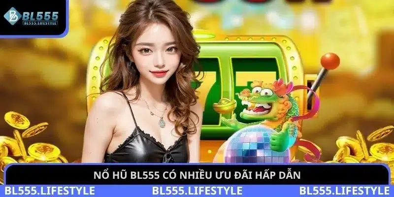 Nổ hũ BL555 có nhiều ưu đãi hấp dẫn