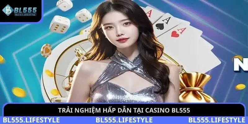 Trải nghiệm hấp dẫn tại casino BL555